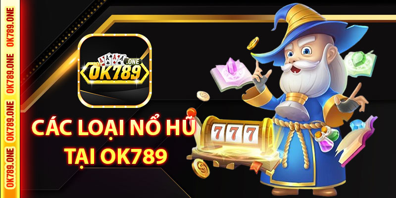 Các Loại Nổ Hũ Tại OK789