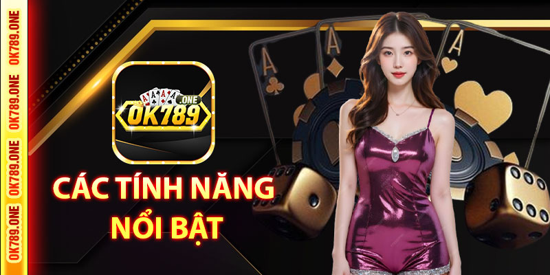 Các Tính Năng Nổi Bật của OK789