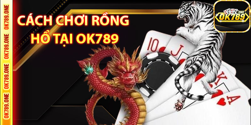 Cách Chơi Rồng Hổ Tại OK789