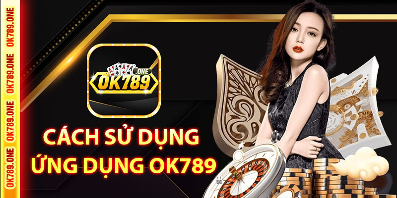 Cách Sử Dụng Ứng Dụng OK789