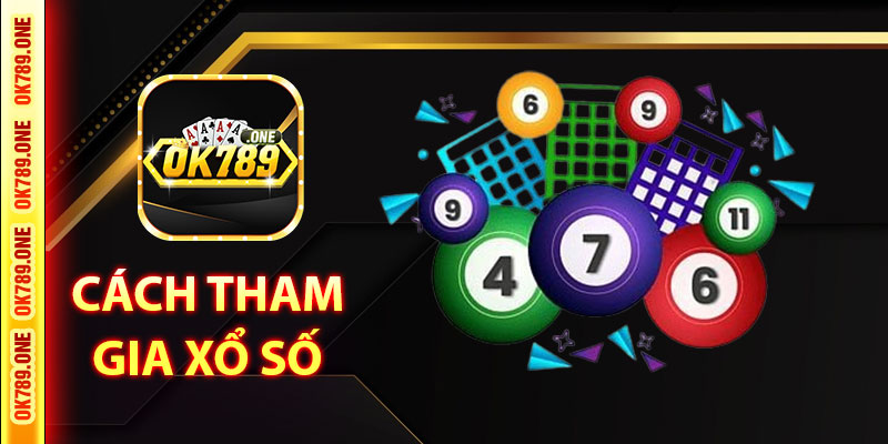 Cách Tham Gia Xổ Số Tại OK789