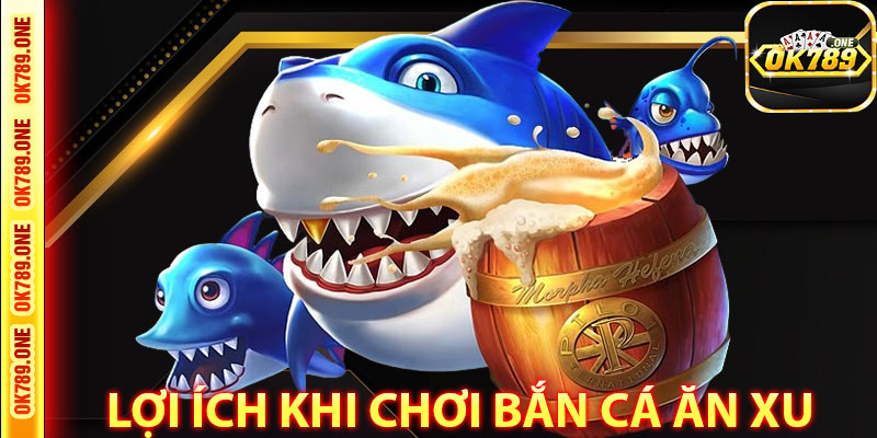 Lợi Ích Khi Chơi Bắn Cá Ăn Xu Tại OK789