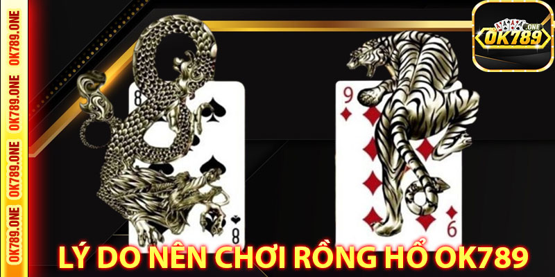 Lý Do Nên Chơi Rồng Hổ Tại OK789