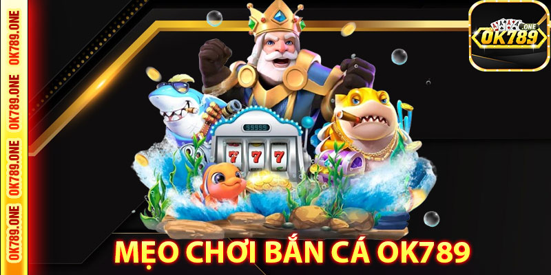 Mẹo Chơi Bắn Cá Ok789 Hiệu Quả