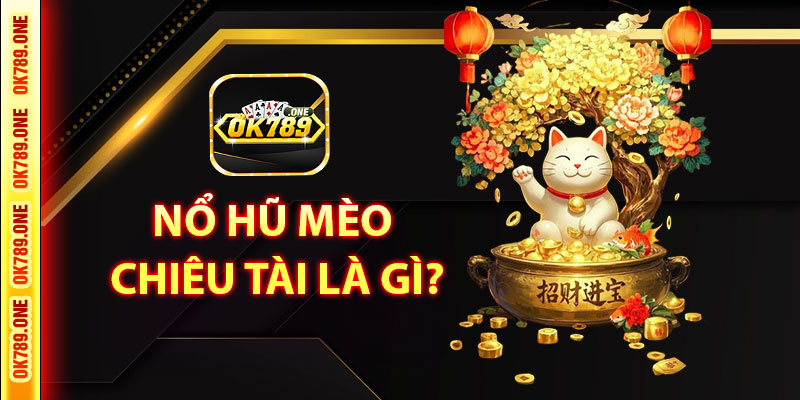 Nổ Hũ Mèo Chiêu Tài Là Gì?