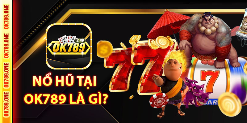 Nổ Hũ Tại Ok789 Là Gì?