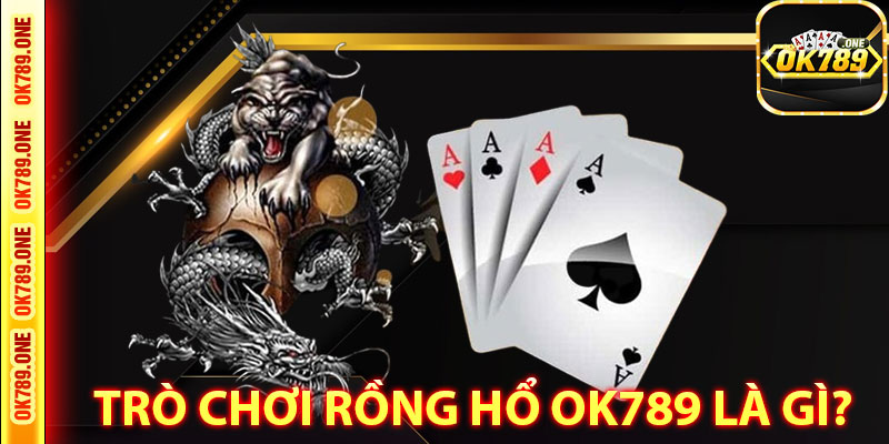 Trò Chơi Rồng Hổ Ok789 Là Gì?