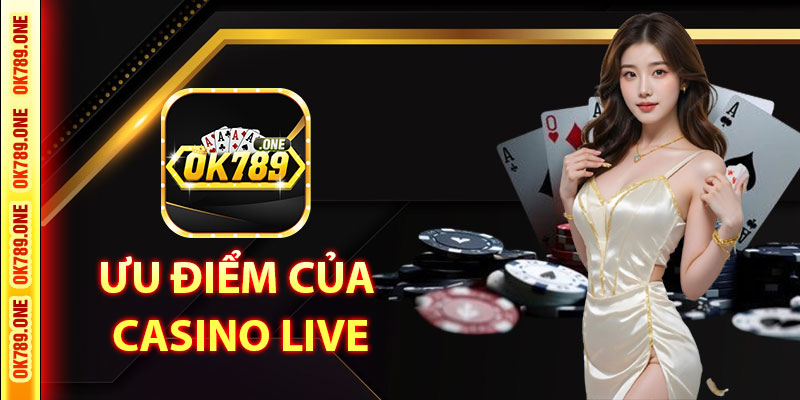 Ưu Điểm Của Casino Live Tại OK789