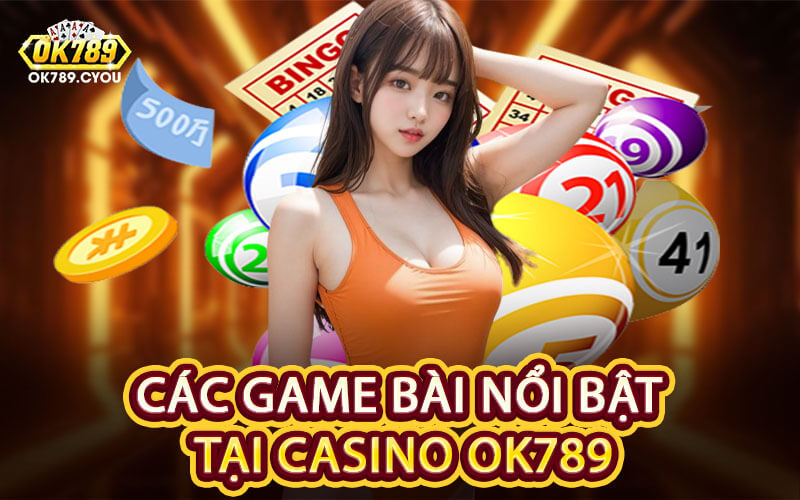 Các Game Bài Nổi Bật Tại Casino OK789