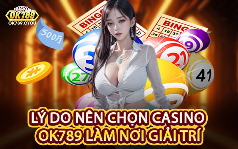 Lý Do Nên Chọn Casino OK789 Làm Nơi Giải Trí