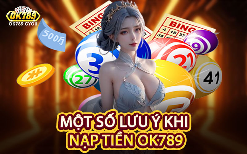 Một Số Lưu Ý Khi Nạp Tiền OK789