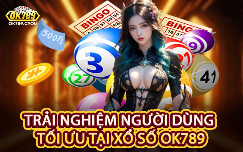 Trải Nghiệm Người Dùng Tối Ưu Tại Xổ Số OK789