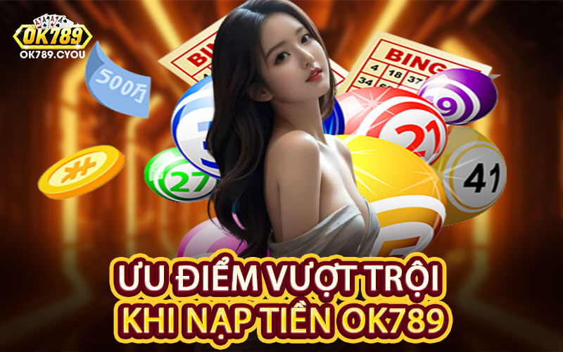 Ưu Điểm Vượt Trội Khi Nạp Tiền OK789