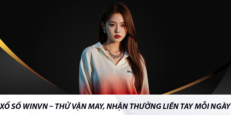 Xổ Số Winvn – Thử Vận May, Nhận Thưởng Liền Tay Mỗi Ngày